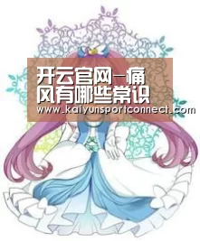 开云官网-痛风有哪些常识是大家应该知道的呢(图2) 开云官网