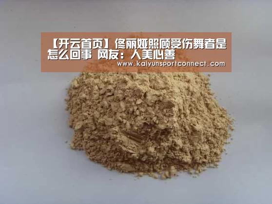 【开云首页】佟丽娅照顾受伤舞者是怎么回事 网友:人美心善(图2) 开云首页